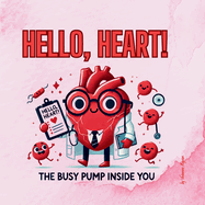 Hello, Heart!: The Busy Pump Inside You
