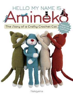 Hello My Name Is Amineko: The Story of a Crafty Crochet Cat - Nekoyama