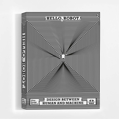 Hello, Robot: Design between human and machine - Kries, Mateo, and Thun-Hohenstein, Christoph, and Laporte, Katrien