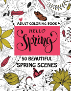 Hello Spring-Beautiful Spring Scenes- Adult Coloring Book: Spring Themed Scenes and Landscapes to Color and Enjoy