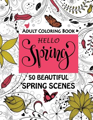 Hello Spring-Beautiful Spring Scenes- Adult Coloring Book: Spring Themed Scenes and Landscapes to Color and Enjoy - Oancea, Camelia