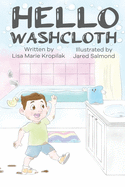 Hello Washcloth: An adorable introduction to the sequence of bathing using playful rhymes. Will help boys and girls learn and remember what to do when it's bathing time!