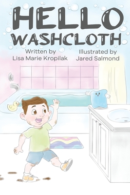 Hello Washcloth: An adorable introduction to the sequence of bathing using playful rhymes. Will help boys and girls learn and remember what to do when it's bathing time! - Kropilak, Lisa Marie