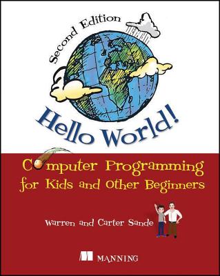 Hello World!: Computer Programming for Kids and Other Beginners - Sande, Warren, and Sande, Carter