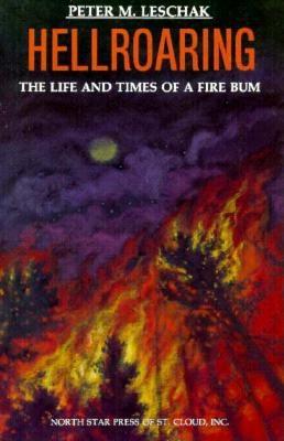 Hellroaring: The Life and Times of a Fire Bum - Leschak, Peter