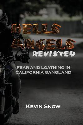 Hell's Angels Revisited: Fear and Loathing in California Gangland - Snow, Kevin