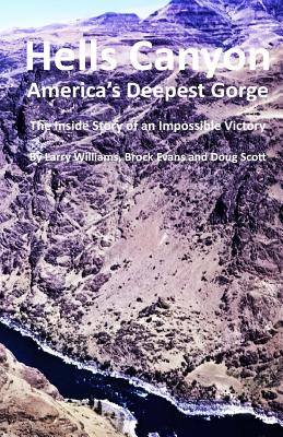 Hells Canyon America's Deepest Gorge: The Inside Story of an Impossible Victory - Evans, Brock, and Scott, Doug, and Williams, Larry