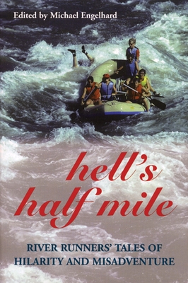 Hell's Half Mile: River Runners' Tales of Hilarity and Misadventure - Engelhard, Michael (Editor)