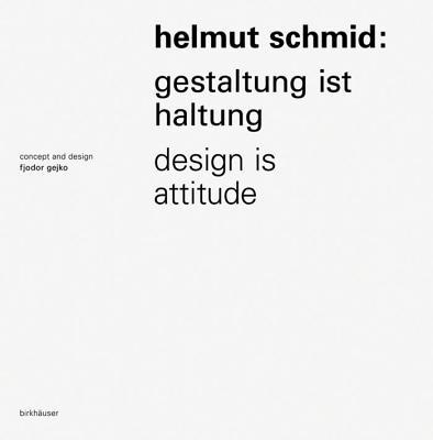 Helmut Schmid - Gestaltung Ist Haltung / Design Is Attitude - Malsy, Victor (Editor), and Teufel, Philipp (Editor), and Gejko, Fjodor (Editor)