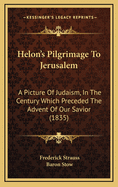 Helon's Pilgrimage to Jerusalem: A Picture of Judaism, in the Century Which Preceded the Advent of Our Savior (1835)