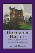 Help for the Haunted: A Guide to House Blessings, Ghost Clearings, and Spiritual Self-Protection