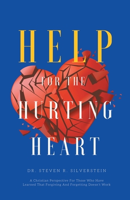 Help for the Hurting Heart: A Christian Perspective for Those Who Have Learned That Forgiving and Forgetting Doesn't Work - Silverstein, Steven R, Dr.