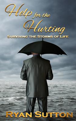 Help for the Hurting: Surviving the Storms of Life - Sutton, Ryan