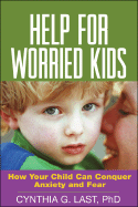 Help for Worried Kids: How Your Child Can Conquer Anxiety and Fear