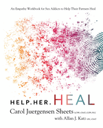 Help Her Heal: An Empathy Workbook for Sex Addicts to Help Their Partners Heal