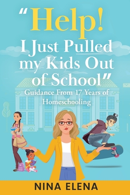 Help! I Just Pulled my Kids Out of School: Guidance From 17 Years of Homeschooling - Elena, Nina