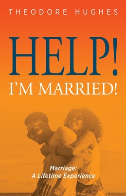 Help! I'm Married!: Marriage: A Lifetime Experience - Hughes, Theodore