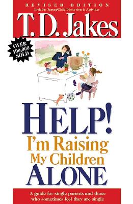 Help, I'm Raising My Childern Alone: A Guide for Single Parents and Those Who Sometimes Feel They Are Single - Jakes, T D