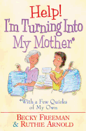 Help! I'm Turning Into My Mother: With a Few Quirks of My Own