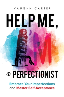 Help Me, I'm a Perfectionist: Embrace your imperfections and master self-acceptance - Carter, Vaughn