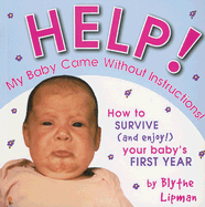 Help! My Baby Came Without Instructions: How to Survive (and Enjoy) Your Baby's First Year - Lipman, Blythe