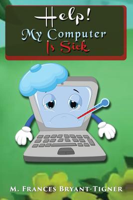 Help! My Computer Is Sick - Bryant-Tigner, M Frances