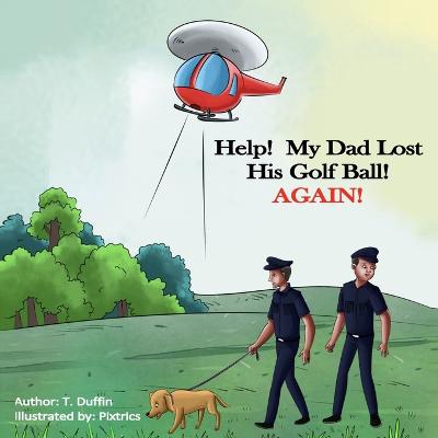 Help! My Dad Lost His Golf Ball! AGAIN! - Duffin, T