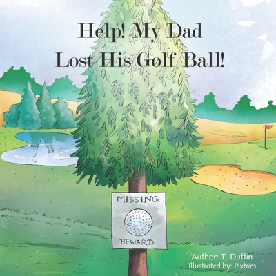 Help! My Dad Lost His Golf Ball! - Duffin, T