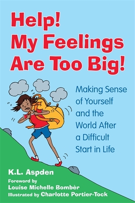 Help! My Feelings Are Too Big!: Making Sense of Yourself and the World After a Difficult Start in Life - Aspden, K L, and Bomber, Louise Michelle (Foreword by)