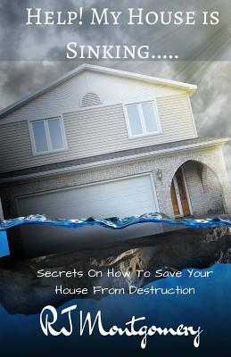 Help! My House Is Sinking...: Secrets on How to Save Your House from Destruction - Montgomery, Rj