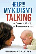 Help! My Kid Isn't Talking!: A Parent's Guide to Communication
