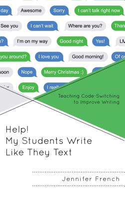 Help! My Students Write Like They Text: Teaching Code-Switching to Improve Writing - French, Jennifer
