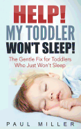 Help! My Toddler Won't Sleep!: The Gentle Fix for Toddlers Who Just Won't Sleep