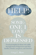 Help! Someone I Love Is Depressed: Practical Insights for Those Who Suffer Through Bouts of Depression and Their Families, Friends, Caregivers, and Churches