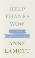 Help, Thanks, Wow: The Three Essential Prayers