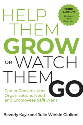 Help Them Grow or Watch Them Go, Third Edition: Career Conversations Organizations Need and Employees Still Want - Kaye, Beverly, and Winkle Giulioni, Julie