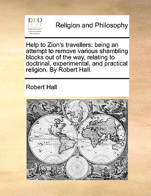 Help to Zion's Travellers: Being an Attempt to Remove Various Shambling Blocks Out of the Way, Relating to Doctrinal, Experimental, and Practical Religion. by Robert Hall. - Hall, Robert