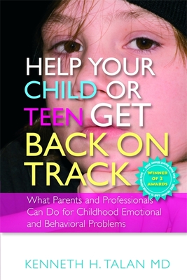 Help Your Child or Teen Get Back on Track: What Parents and Professionals Can Do for Childhood Emotional and Behavioral Problems - Talan, Kenneth