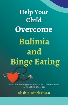 Help Your Child Overcome Bulimia and Binge Eating - Kinderman, Klish T