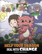 Help Your Dragon Deal with Change: Train Your Dragon to Handle Transitions. a Cute Children Story to Teach Kids How to Adapt to Change in Life.