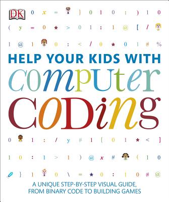 Help Your Kids with Computer Coding: A Unique Step-By-Step Visual Guide, from Binary Code to Building Games - DK