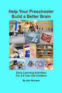 Help Your Preschooler Build a Better Brain: Early Learning Activities for 2-6 Year Old Children