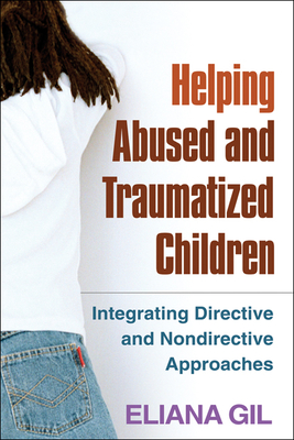 Helping Abused and Traumatized Children: Integrating Directive and Nondirective Approaches - Gil, Eliana, PhD, and Briere, John, PhD (Foreword by)