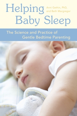 Helping Baby Sleep: The Science and Practice of Gentle Bedtime Parenting - Gethin, Anni, and MacGregor, Beth