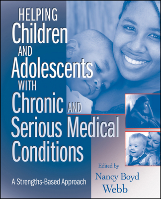 Helping Children and Adolescents with Chronic and Serious Medical Conditions - Webb, Nancy Boyd