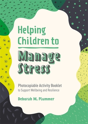 Helping Children to Manage Stress: Photocopiable Activity Booklet to Support Wellbeing and Resilience - Plummer, Deborah