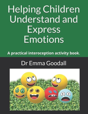 Helping Children Understand and Express Emotions: A practical interoception activity book. - Goodall, Emma