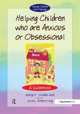 Helping Children Who are Anxious or Obsessional: A Guidebook - Sunderland, Margot
