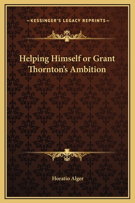 Helping Himself or Grant Thornton's Ambition - Alger, Horatio, Jr.