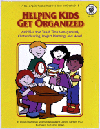 Helping Kids Get Organized: Activities That Teach Time Management, Clutter Clearing, Project Planning, and More!